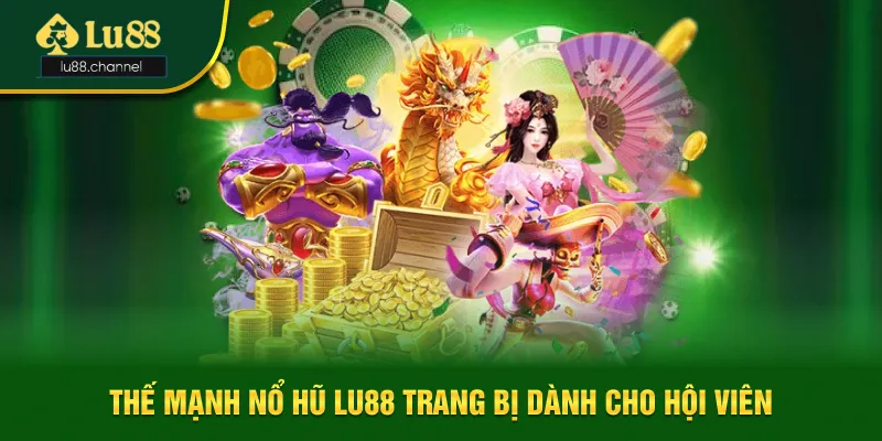 Thế mạnh nổ hũ Lu88 trang bị dành cho hội viên Thế mạnh nổ hũ Lu88 trang bị dành cho hội viên